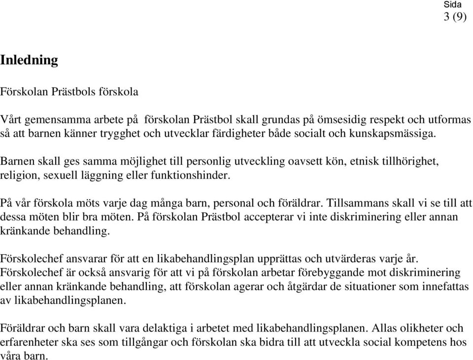 På vår förskola möts varje dag många barn, personal och föräldrar. Tillsammans skall vi se till att dessa möten blir bra möten.