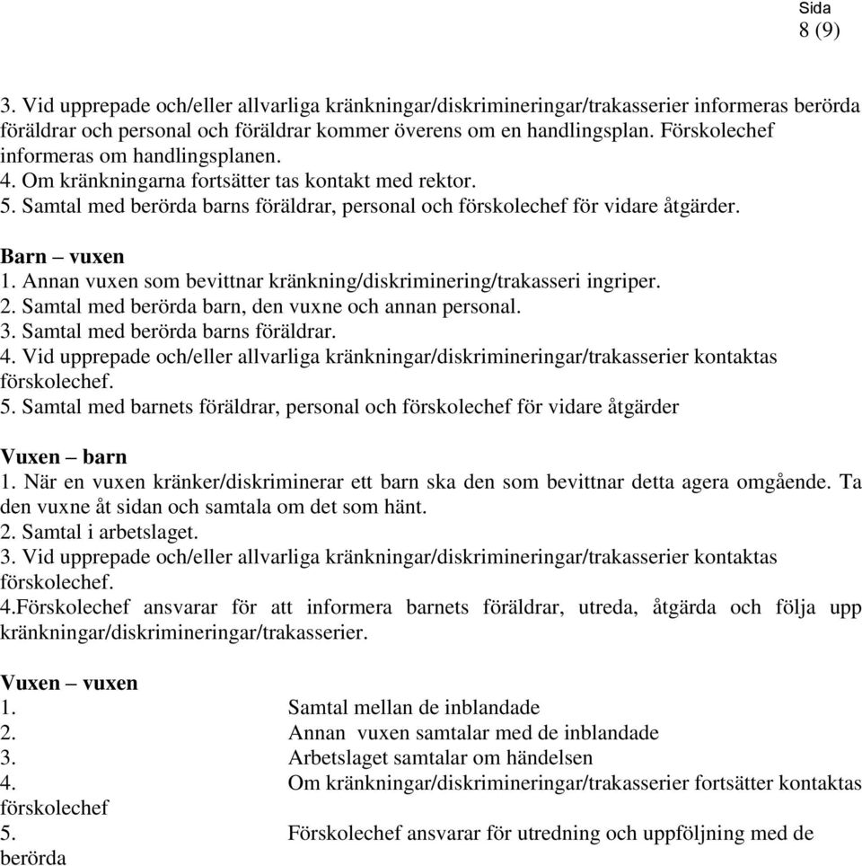 Annan vuxen som bevittnar kränkning/diskriminering/trakasseri ingriper. 2. Samtal med berörda barn, den vuxne och annan personal. 3. Samtal med berörda barns föräldrar. 4.