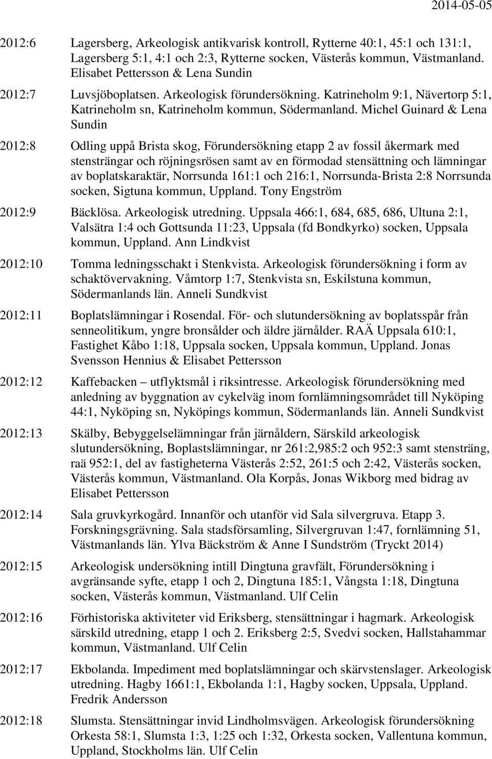 Michel Guinard & Lena Sundin 2012:8 Odling uppå Brista skog, Förundersökning etapp 2 av fossil åkermark med stensträngar och röjningsrösen samt av en förmodad stensättning och lämningar av