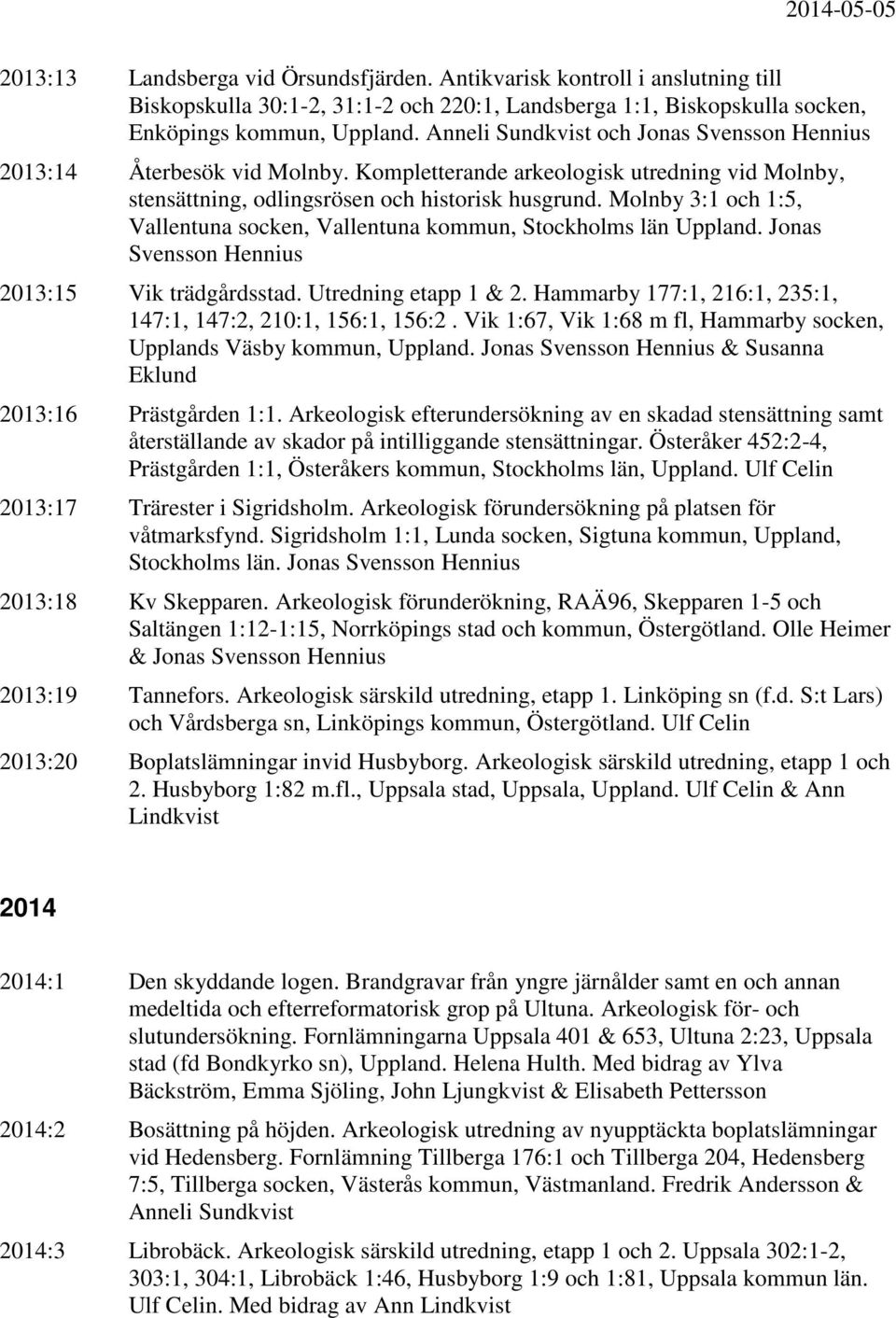 Molnby 3:1 och 1:5, Vallentuna socken, Vallentuna kommun, Stockholms län Uppland. Jonas Svensson Hennius 2013:15 Vik trädgårdsstad. Utredning etapp 1 & 2.