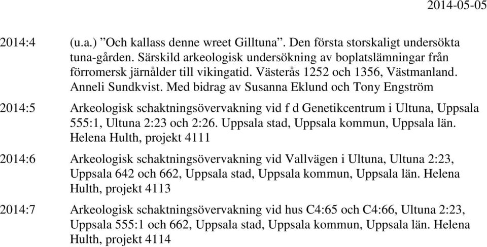 Med bidrag av Susanna Eklund och Tony Engström 2014:5 Arkeologisk schaktningsövervakning vid f d Genetikcentrum i Ultuna, Uppsala 555:1, Ultuna 2:23 och 2:26.