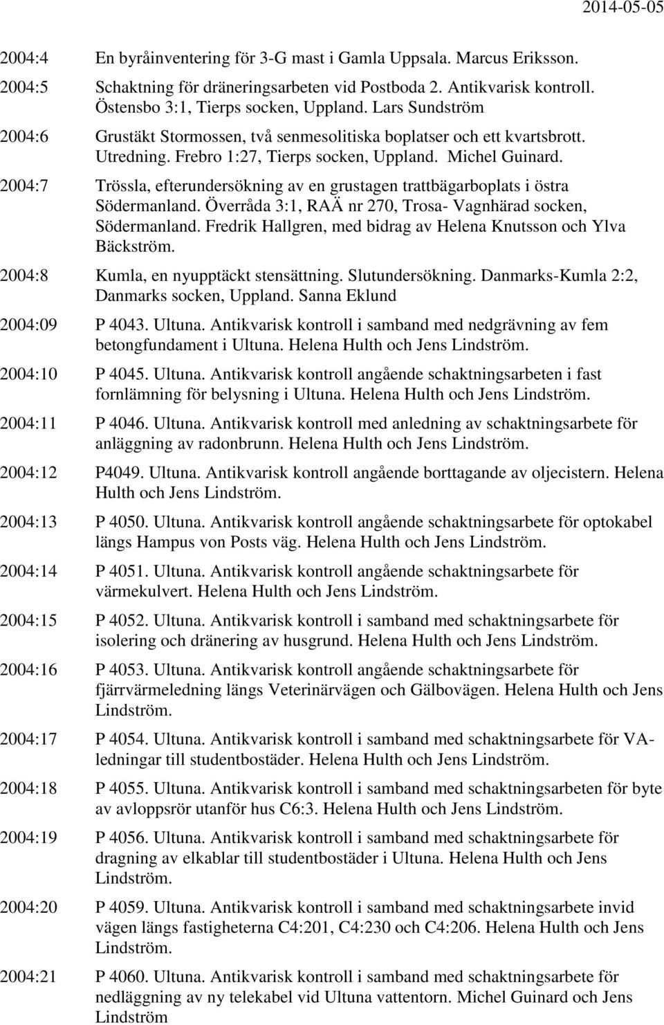 2004:7 Trössla, efterundersökning av en grustagen trattbägarboplats i östra Södermanland. Överråda 3:1, RAÄ nr 270, Trosa- Vagnhärad socken, Södermanland.