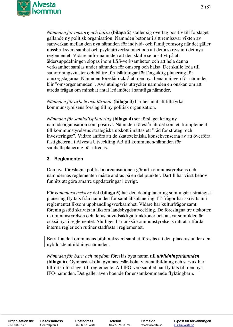 reglementet. Vidare anför nämnden att den skulle se positivt på att åldersuppdelningen slopas inom LSS-verksamheten och att hela denna verksamhet samlas under nämnden för omsorg och hälsa.