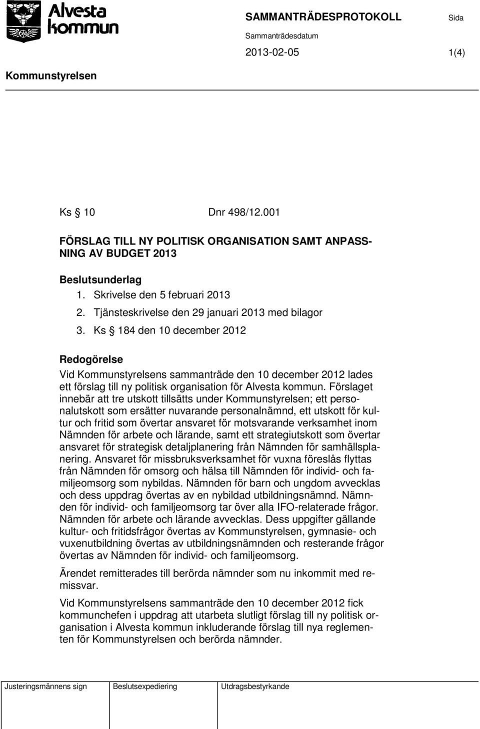 Ks 184 den 10 december 2012 Redogörelse Vid Kommunstyrelsens sammanträde den 10 december 2012 lades ett förslag till ny politisk organisation för Alvesta kommun.