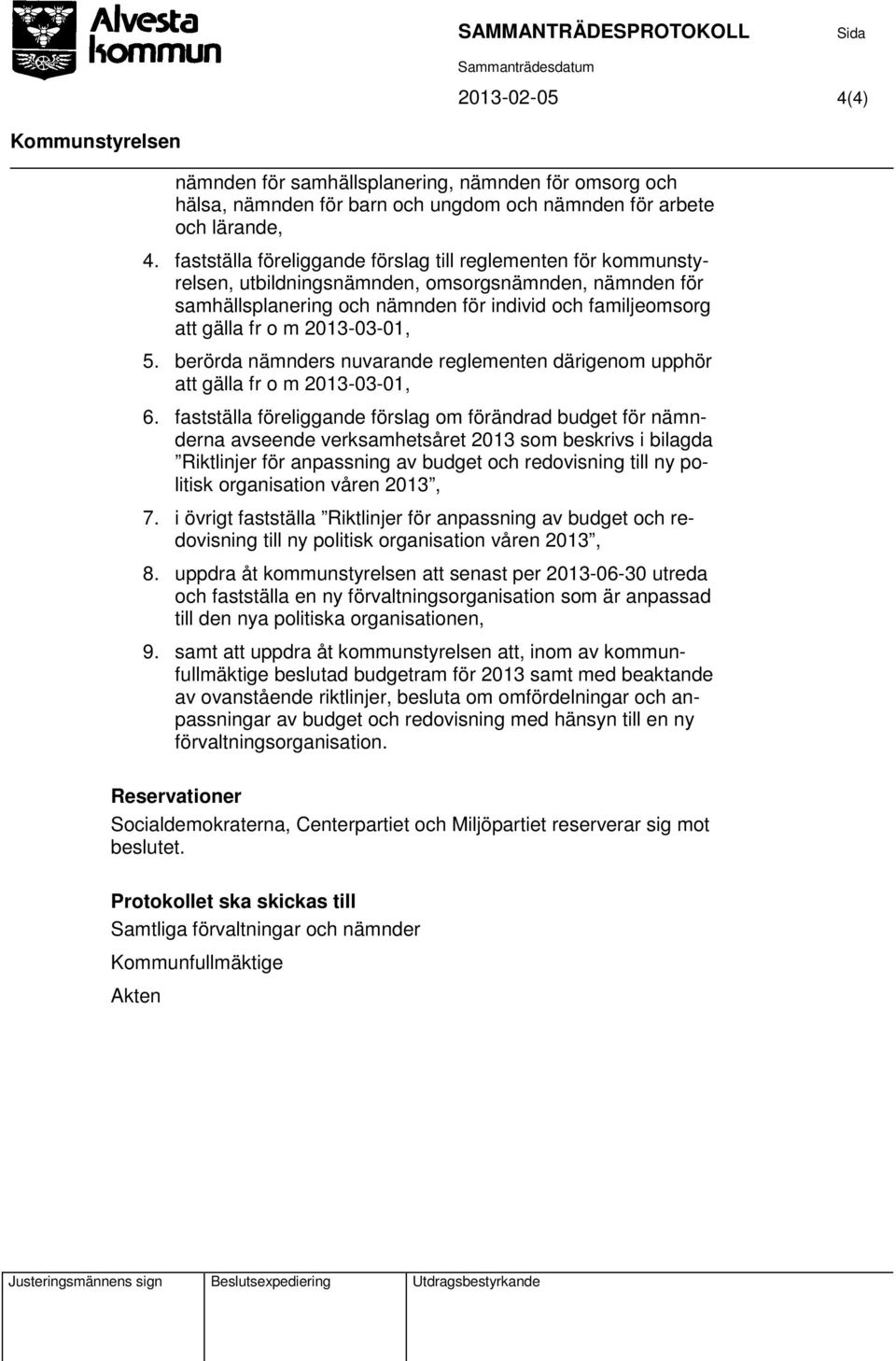 fastställa föreliggande förslag till reglementen för kommunstyrelsen, utbildningsnämnden, omsorgsnämnden, nämnden för samhällsplanering och nämnden för individ och familjeomsorg att gälla fr o m