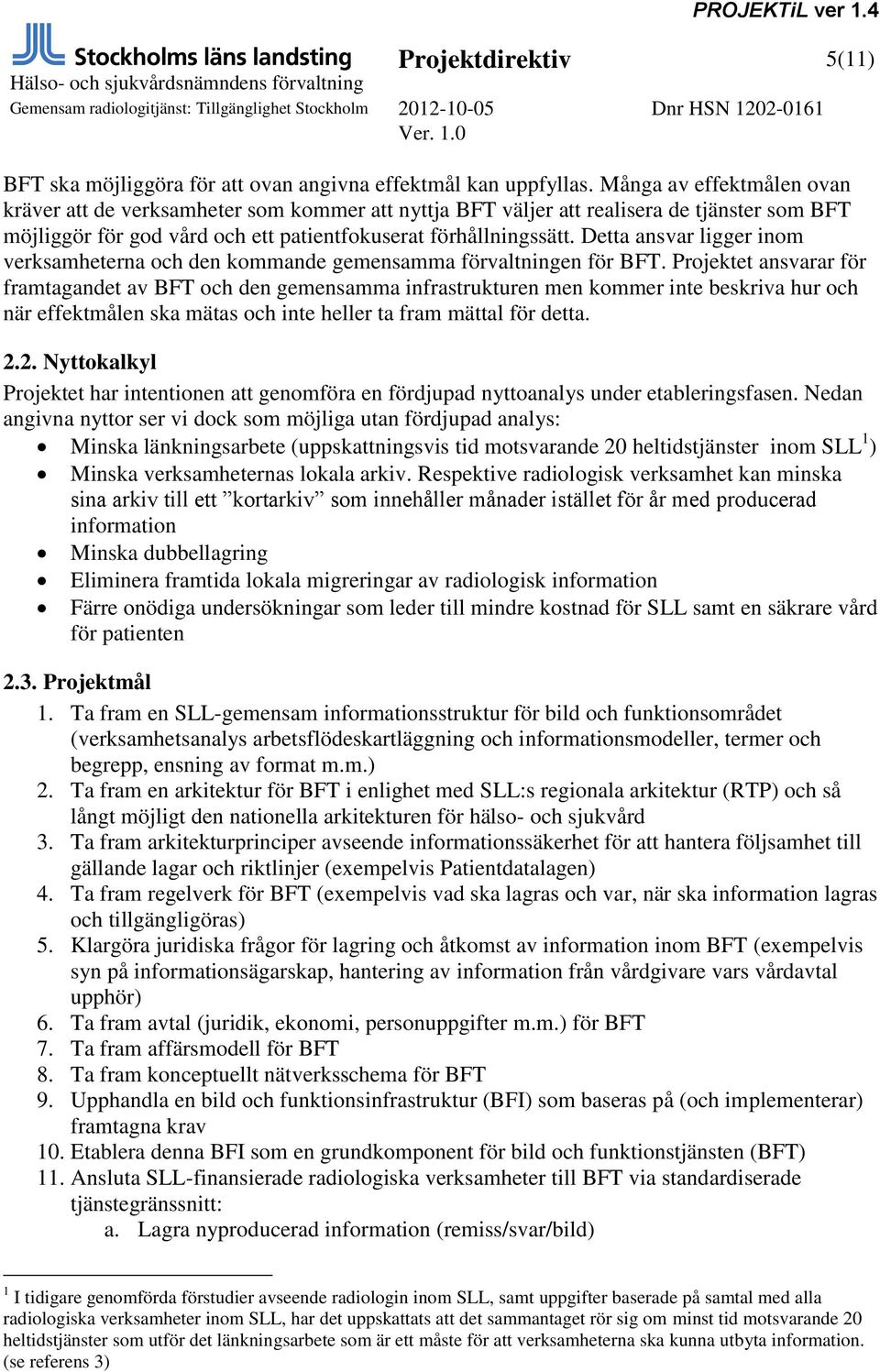 Detta ansvar ligger inom verksamheterna och den kommande gemensamma förvaltningen för BFT.