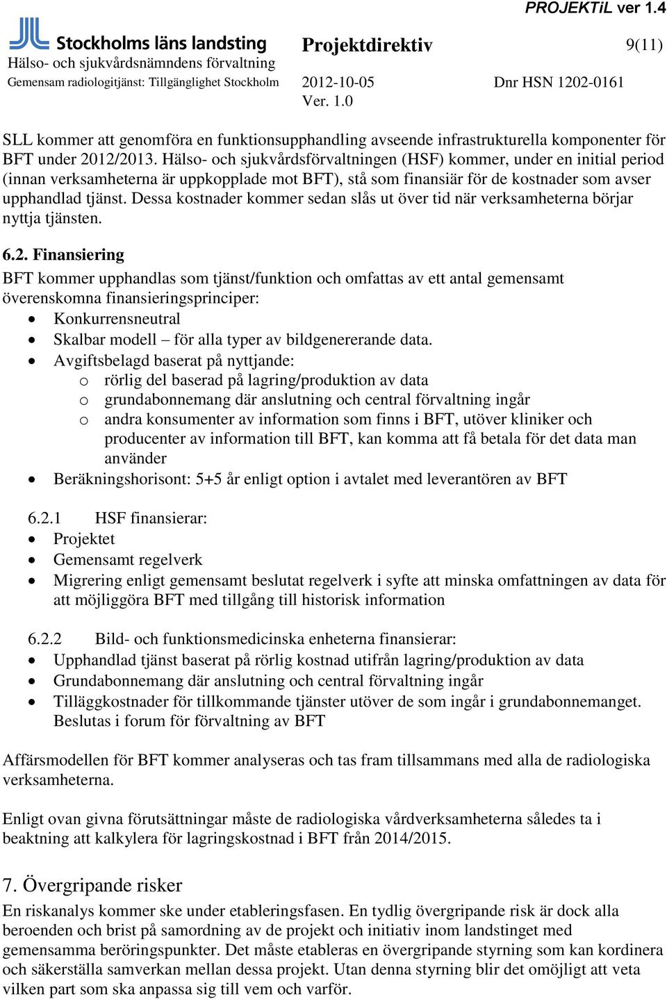 Dessa kostnader kommer sedan slås ut över tid när verksamheterna börjar nyttja tjänsten. 6.2.