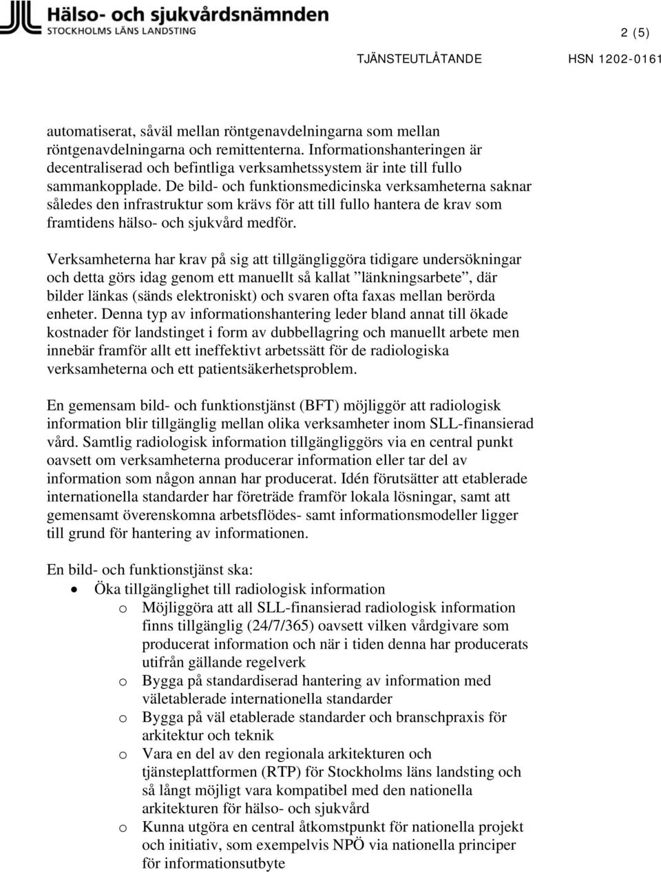 De bild- och funktionsmedicinska verksamheterna saknar således den infrastruktur som krävs för att till fullo hantera de krav som framtidens hälso- och sjukvård medför.