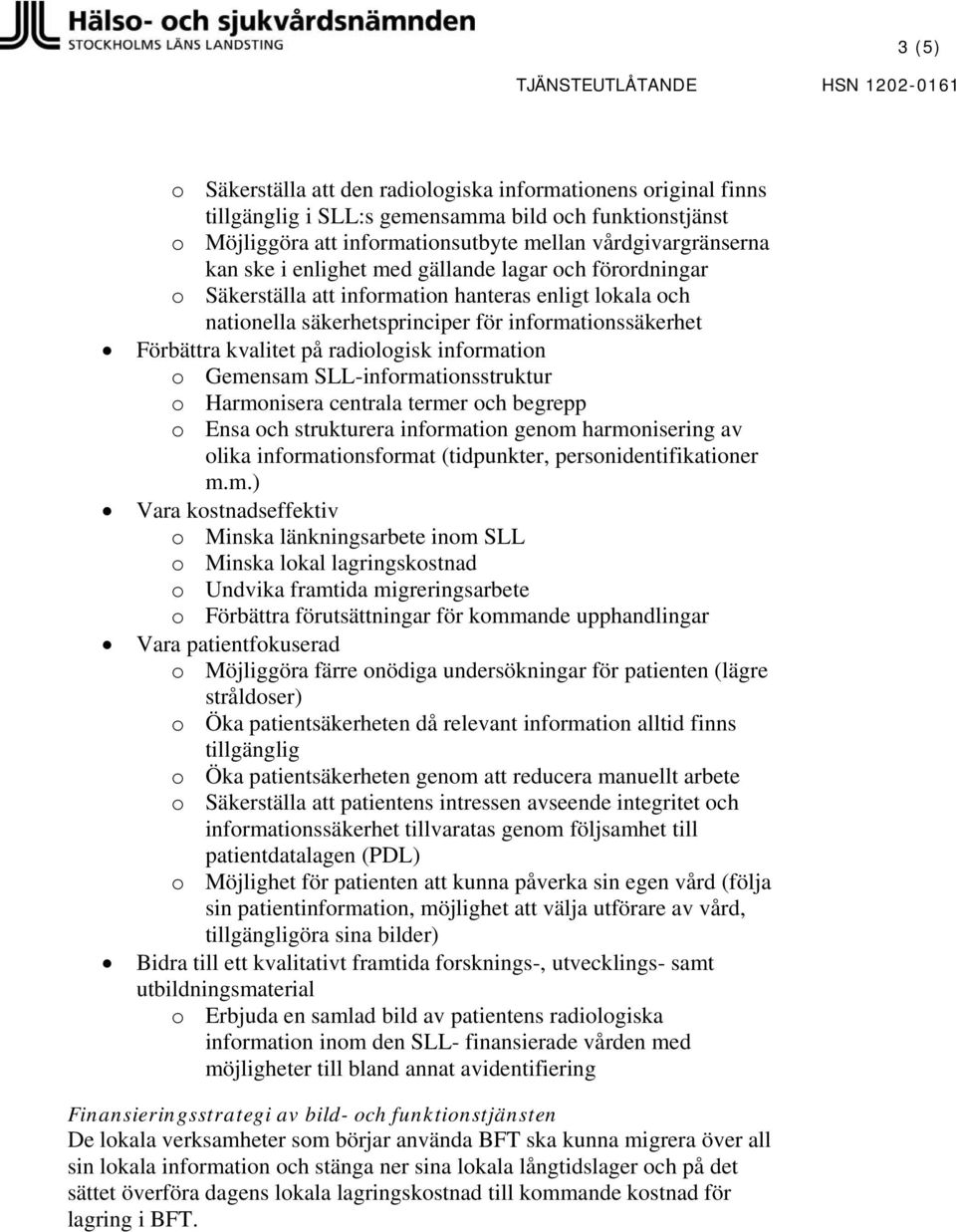 Förbättra kvalitet på radiologisk information o Gemensam SLL-informationsstruktur o Harmonisera centrala termer och begrepp o Ensa och strukturera information genom harmonisering av olika