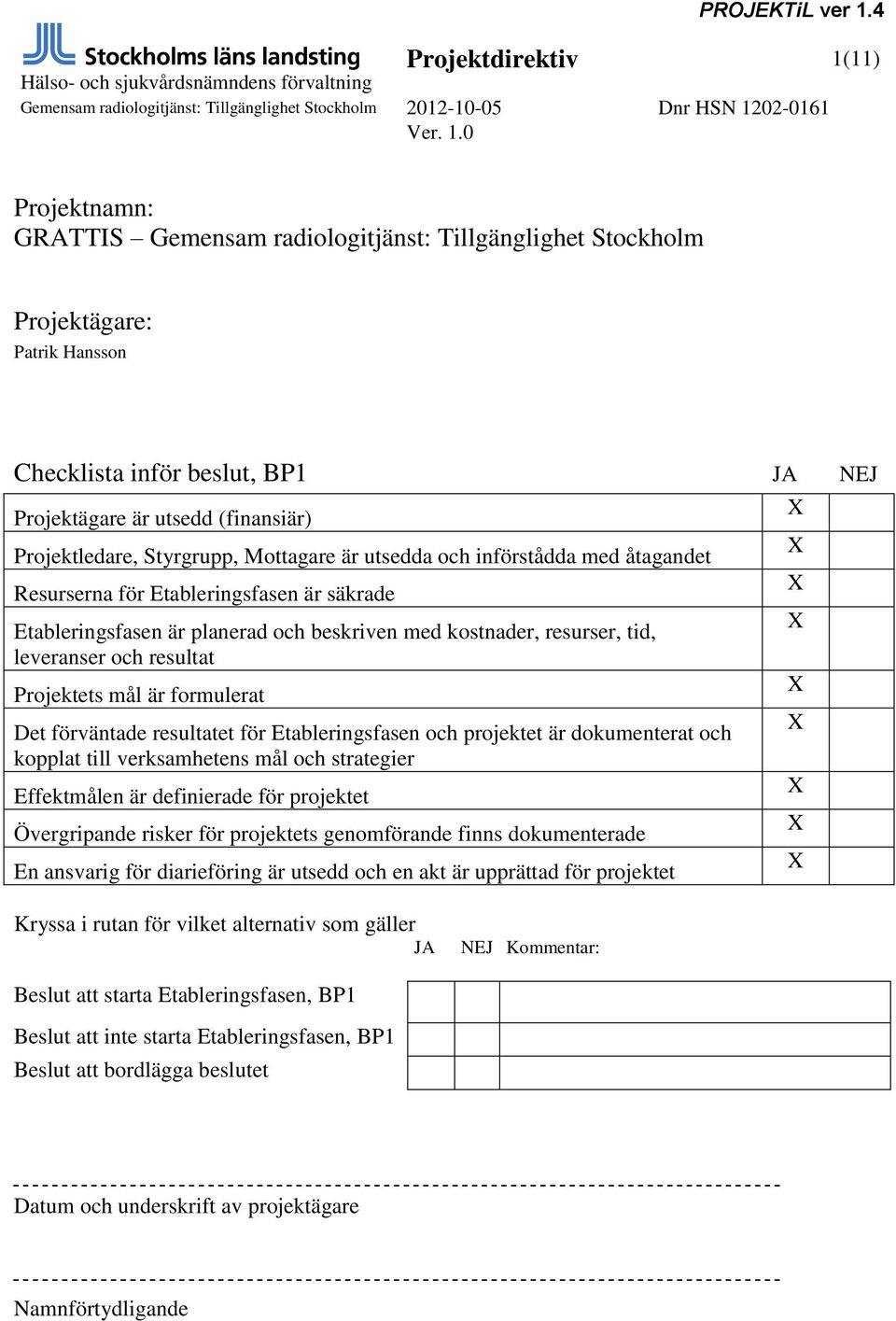 leveranser och resultat Projektets mål är formulerat Det förväntade resultatet för Etableringsfasen och projektet är dokumenterat och kopplat till verksamhetens mål och strategier Effektmålen är