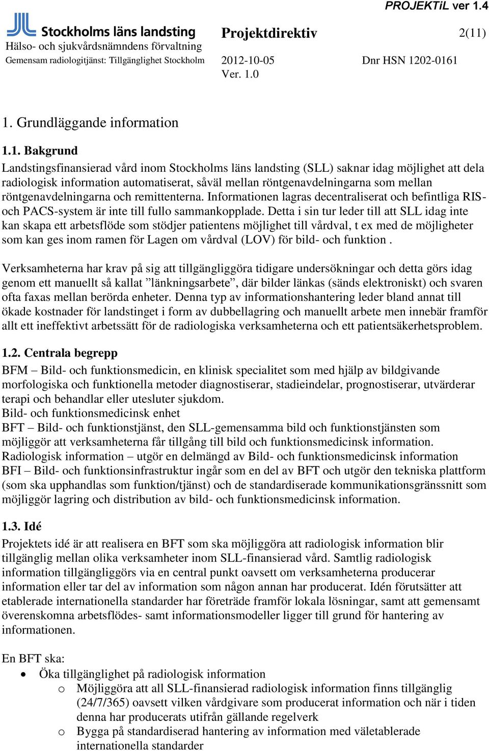 röntgenavdelningarna som mellan röntgenavdelningarna och remittenterna. Informationen lagras decentraliserat och befintliga RISoch PACS-system är inte till fullo sammankopplade.