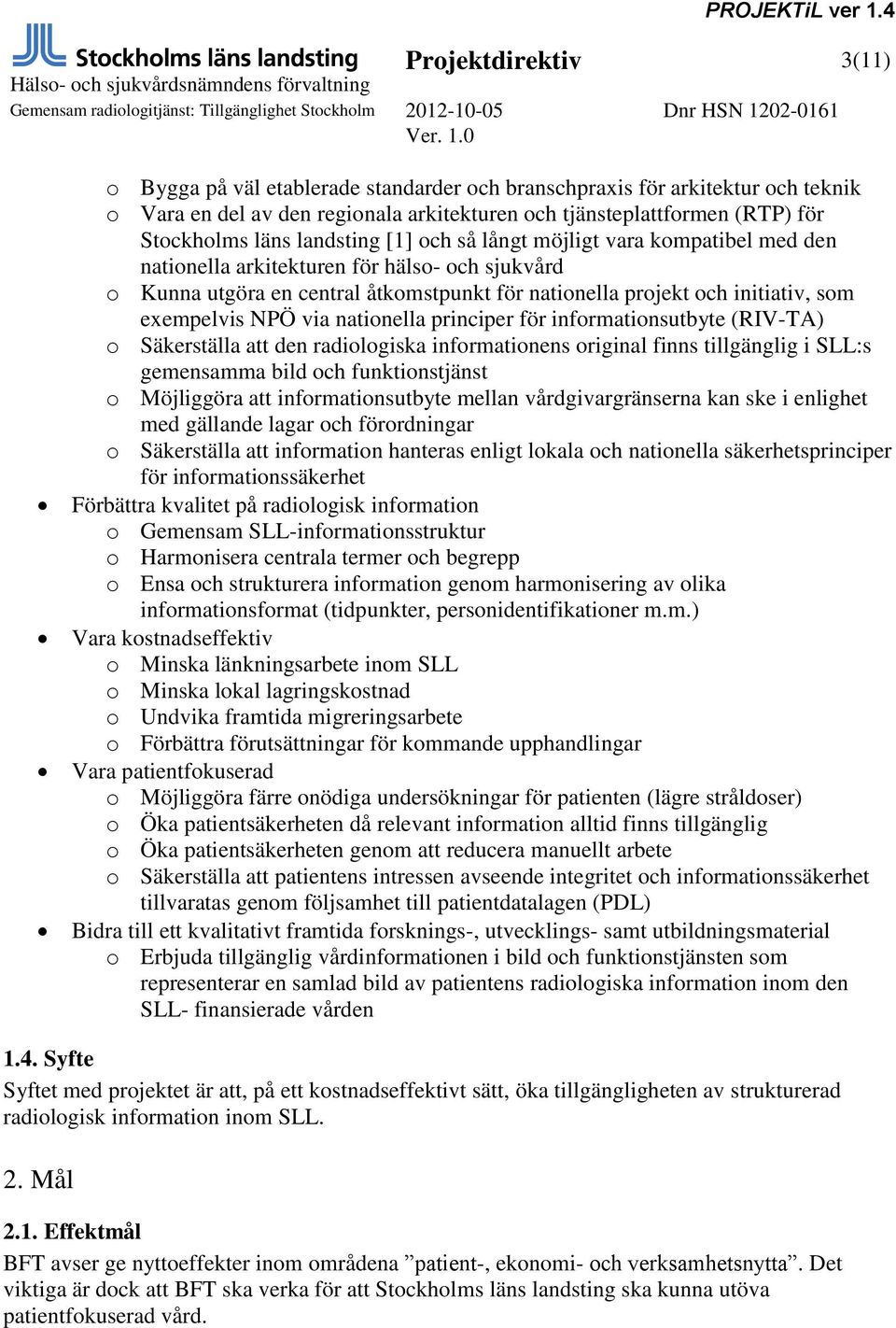 NPÖ via nationella principer för informationsutbyte (RIV-TA) o Säkerställa att den radiologiska informationens original finns tillgänglig i SLL:s gemensamma bild och funktionstjänst o Möjliggöra att