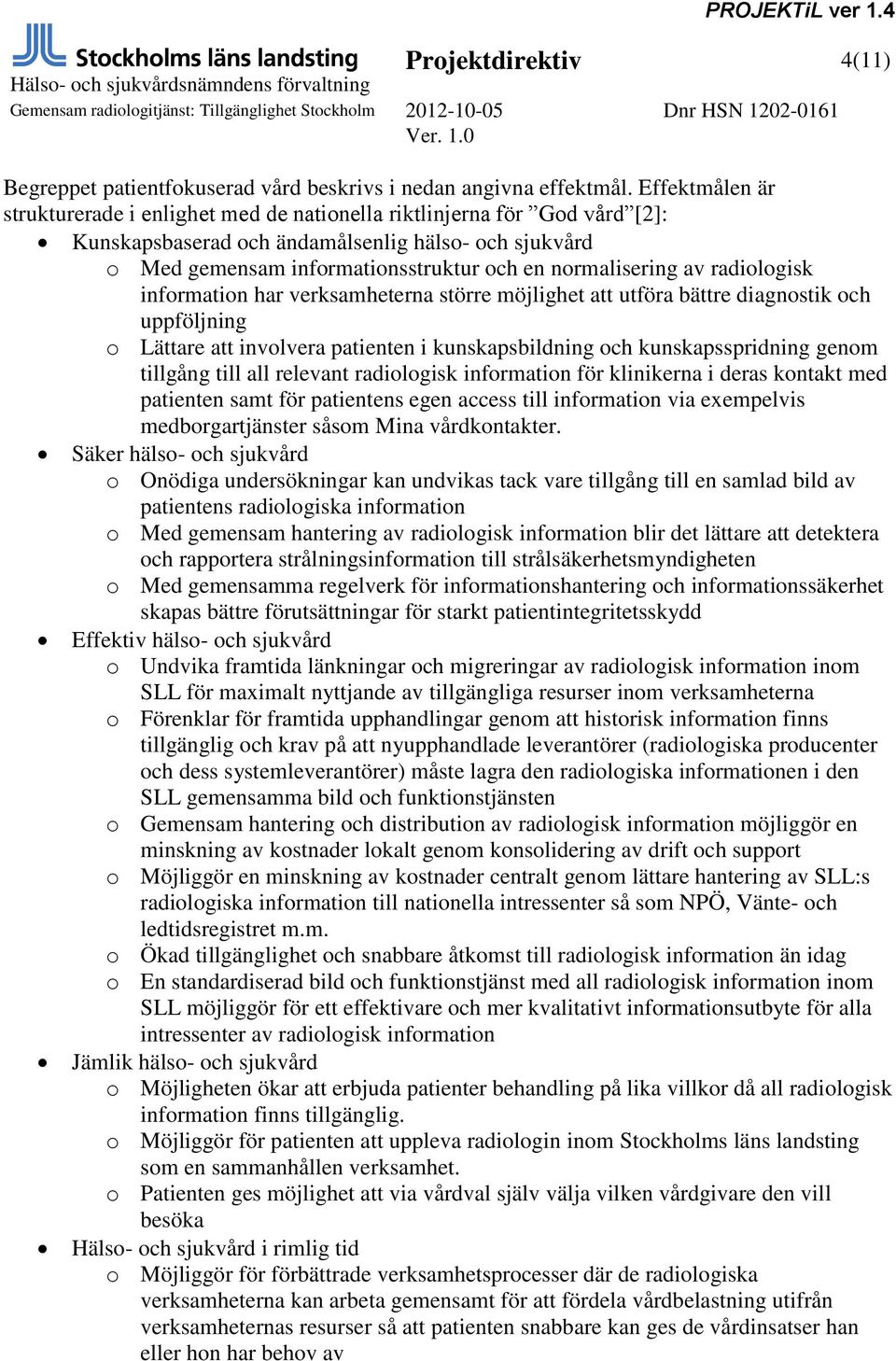 av radiologisk information har verksamheterna större möjlighet att utföra bättre diagnostik och uppföljning o Lättare att involvera patienten i kunskapsbildning och kunskapsspridning genom tillgång