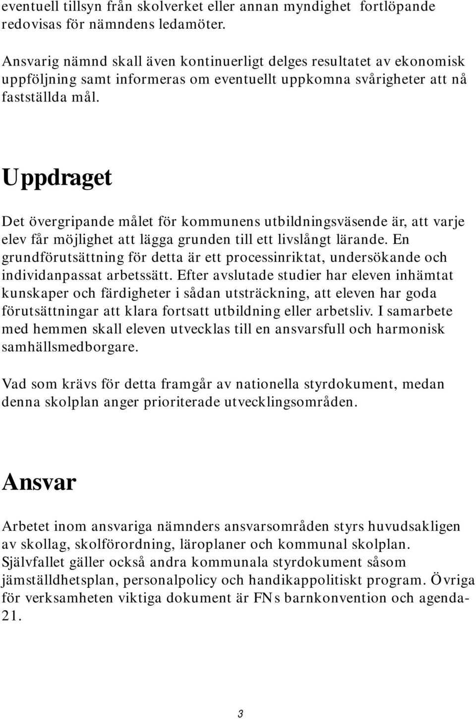 Uppdraget Det övergripande målet för kommunens utbildningsväsende är, att varje elev får möjlighet att lägga grunden till ett livslångt lärande.