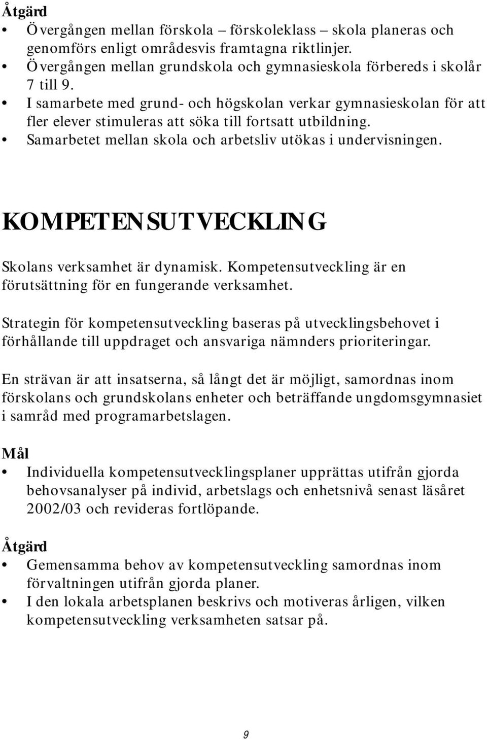 KOMPETENSUTVECKLING Skolans verksamhet är dynamisk. Kompetensutveckling är en förutsättning för en fungerande verksamhet.