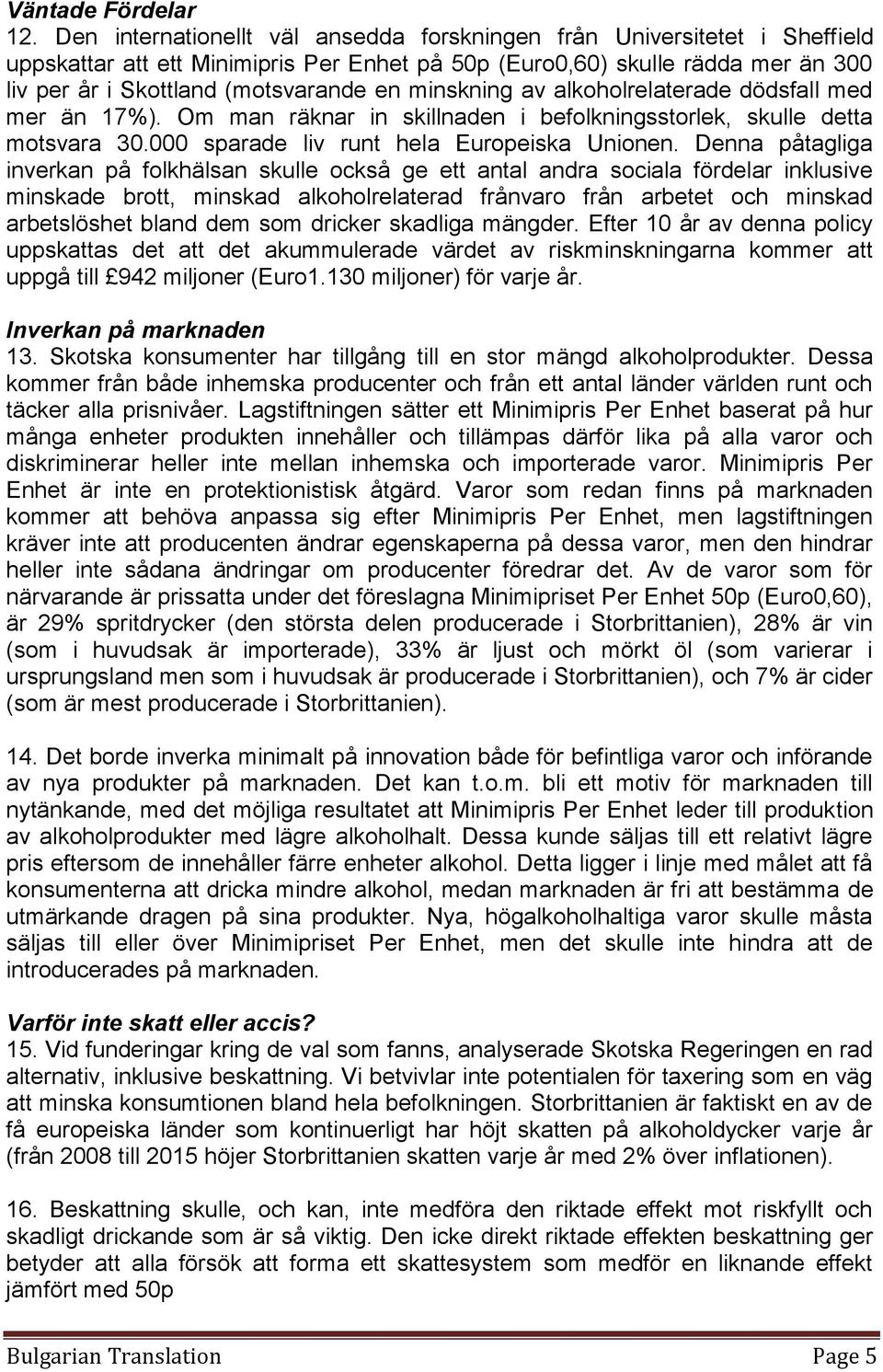 minskning av alkoholrelaterade dödsfall med mer än 17%). Om man räknar in skillnaden i befolkningsstorlek, skulle detta motsvara 3. sparade liv runt hela Europeiska Unionen.