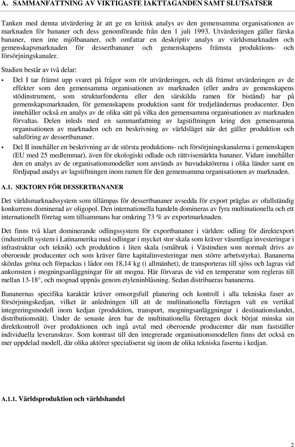 Utvärderingen gäller färska bananer, men inte mjölbananer, och omfattar en deskriptiv analys av världsmarknaden och gemenskapsmarknaden för dessertbananer och gemenskapens främsta produktions- och