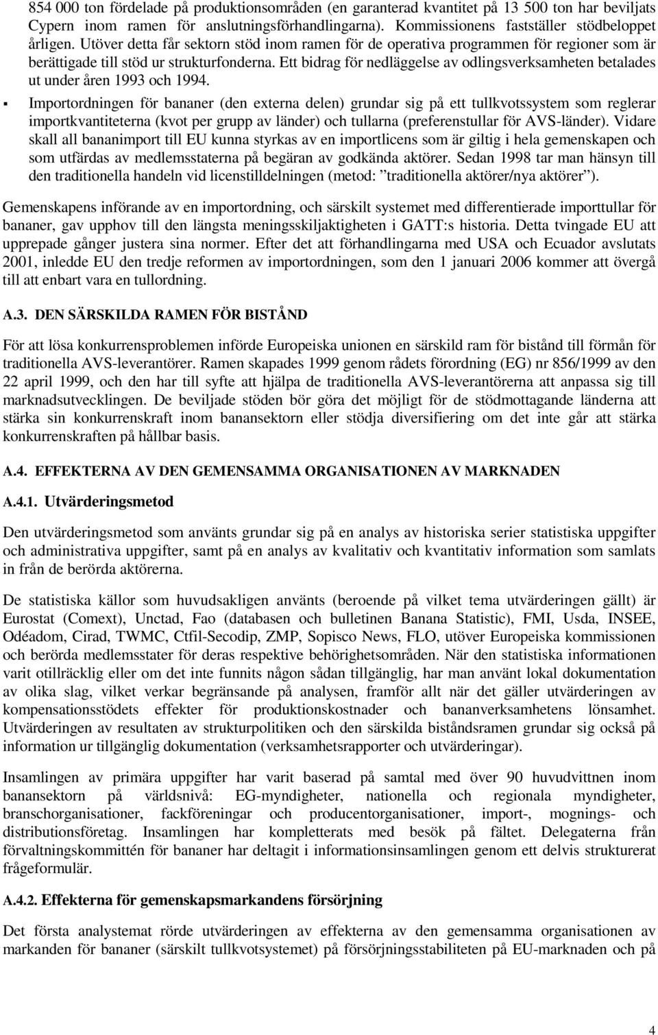 Ett bidrag för nedläggelse av odlingsverksamheten betalades ut under åren 1993 och 1994.