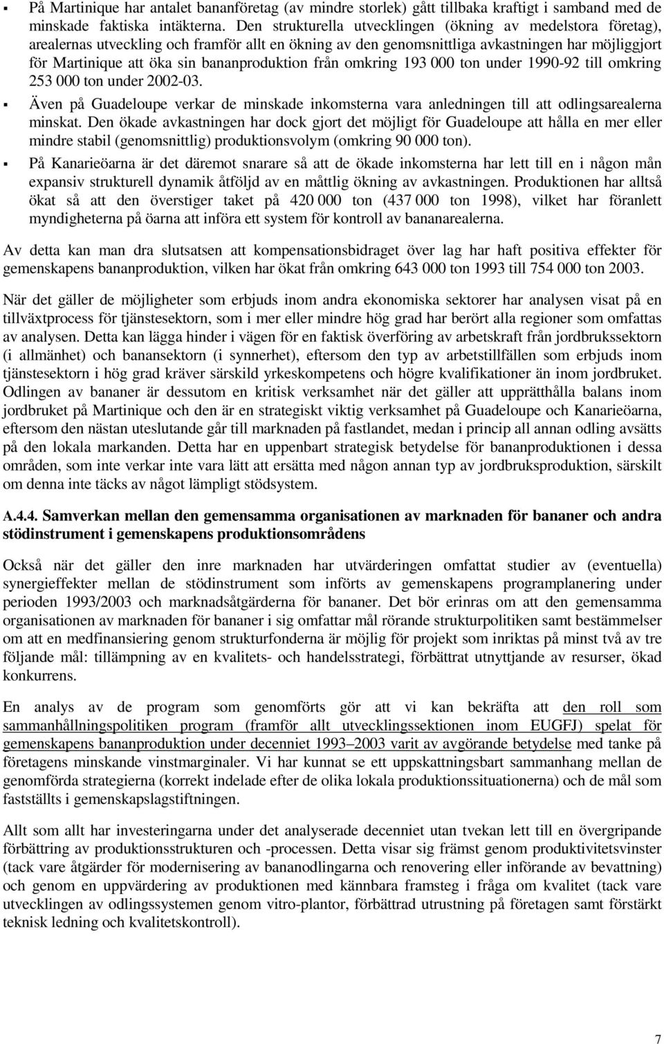 bananproduktion från omkring 193 000 ton under 1990-92 till omkring 253 000 ton under 2002-03. Även på Guadeloupe verkar de minskade inkomsterna vara anledningen till att odlingsarealerna minskat.