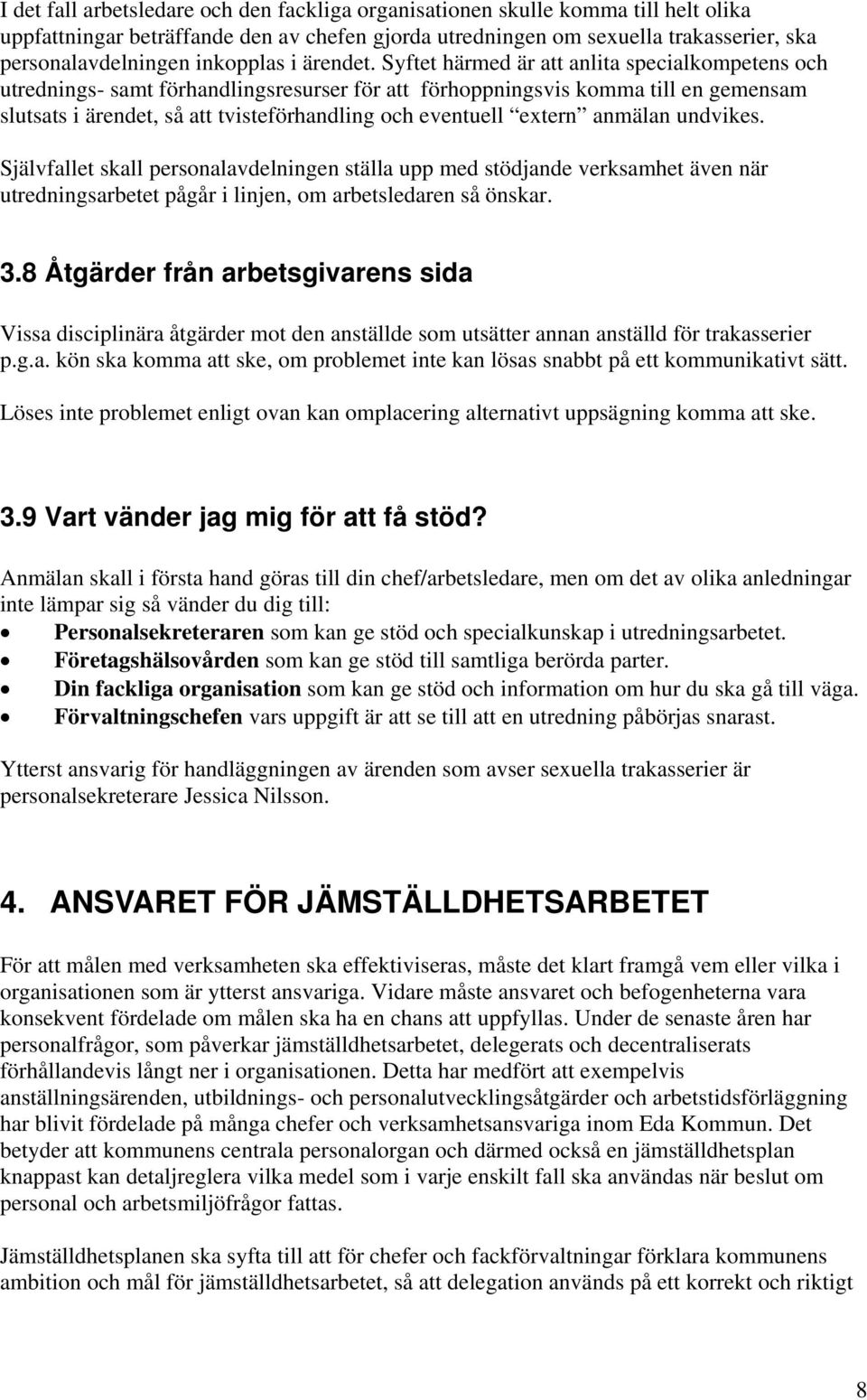 Syftet härmed är att anlita specialkompetens och utrednings- samt förhandlingsresurser för att förhoppningsvis komma till en gemensam slutsats i ärendet, så att tvisteförhandling och eventuell extern