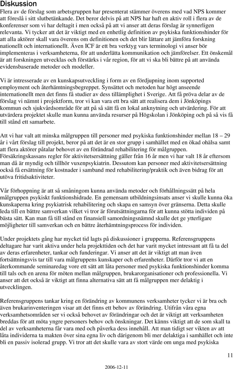 Vi tycker att det är viktigt med en enhetlig definition av psykiska funktionshinder för att alla aktörer skall vara överens om definitionen och det blir lättare att jämföra forskning nationellt och