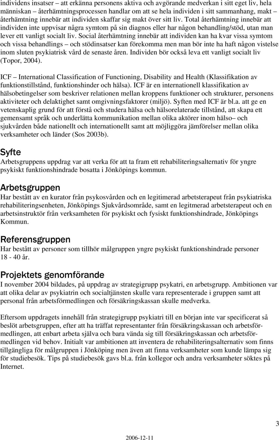 Total återhämtning innebär att individen inte uppvisar några symtom på sin diagnos eller har någon behandling/stöd, utan man lever ett vanligt socialt liv.