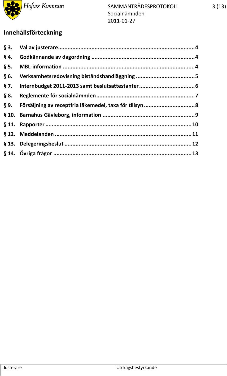 Internbudget 2011-2013 samt beslutsattestanter... 6 8. Reglemente för socialnämnden... 7 9.