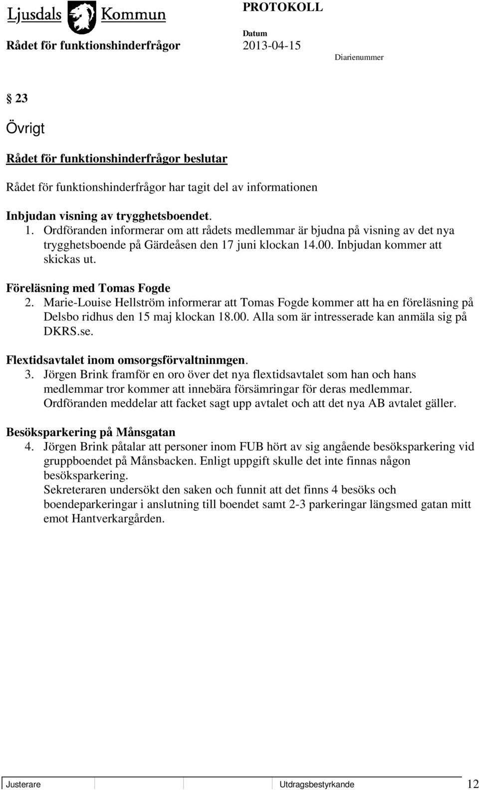 Marie-Louise Hellström informerar att Tomas Fogde kommer att ha en föreläsning på Delsbo ridhus den 15 maj klockan 18.00. Alla som är intresserade kan anmäla sig på DKRS.se. Flextidsavtalet inom omsorgsförvaltninmgen.