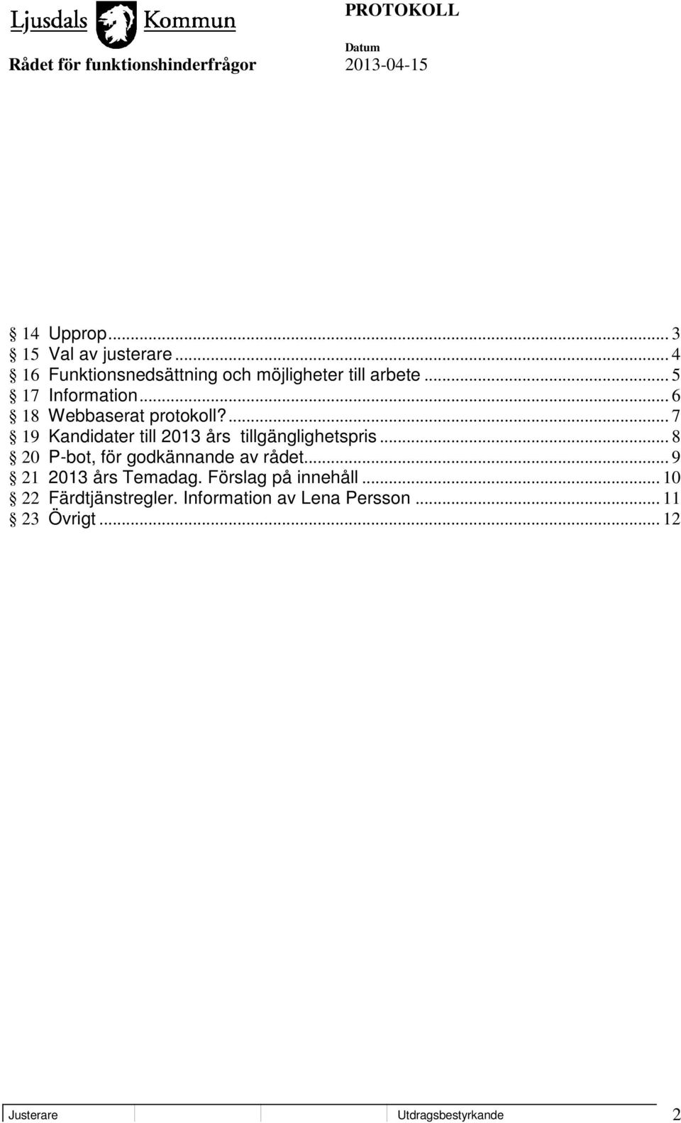 ... 7 19 Kandidater till 2013 års tillgänglighetspris... 8 20 P-bot, för godkännande av rådet.