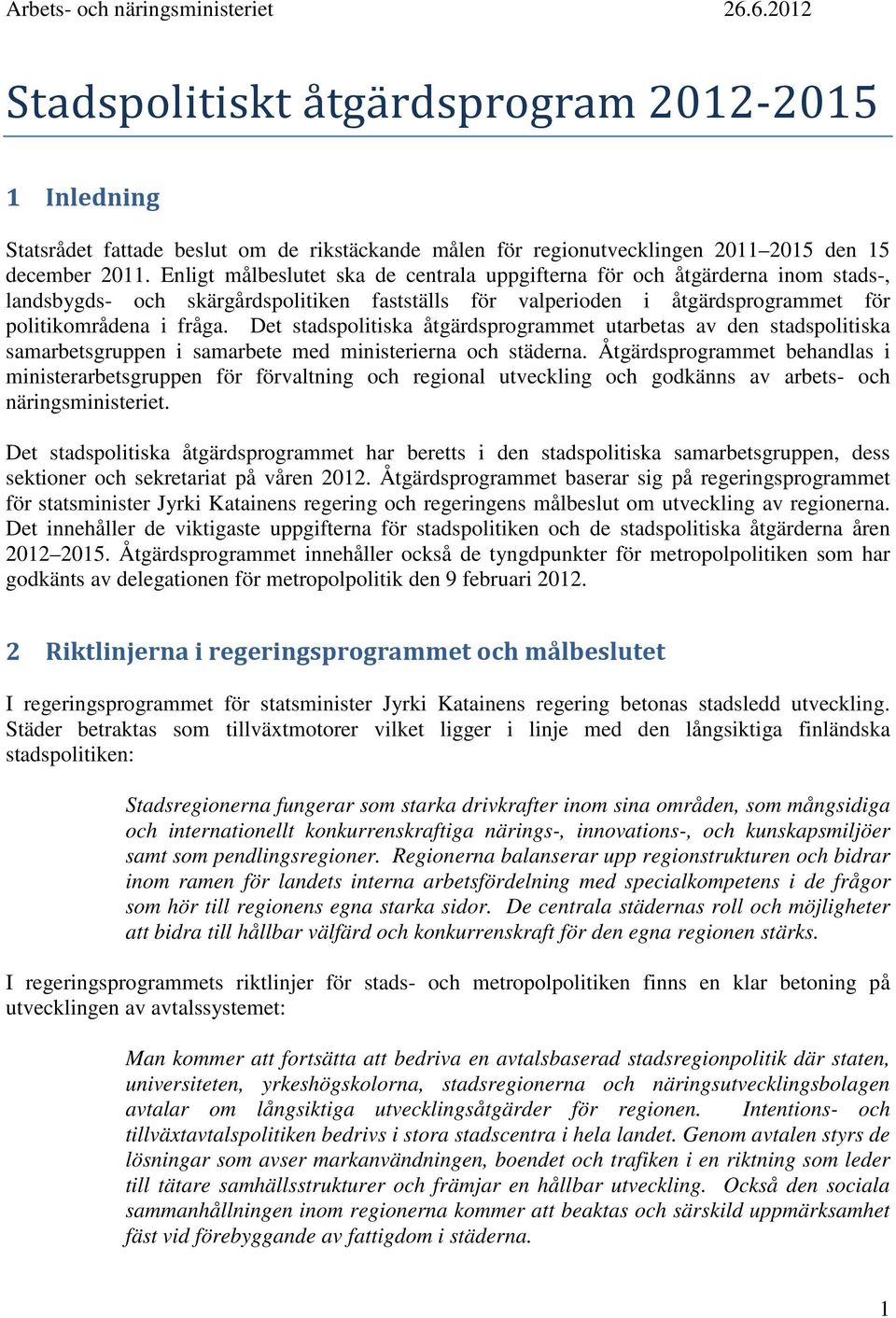 Det stadspolitiska åtgärdsprogrammet utarbetas av den stadspolitiska samarbetsgruppen i samarbete med ministerierna och städerna.