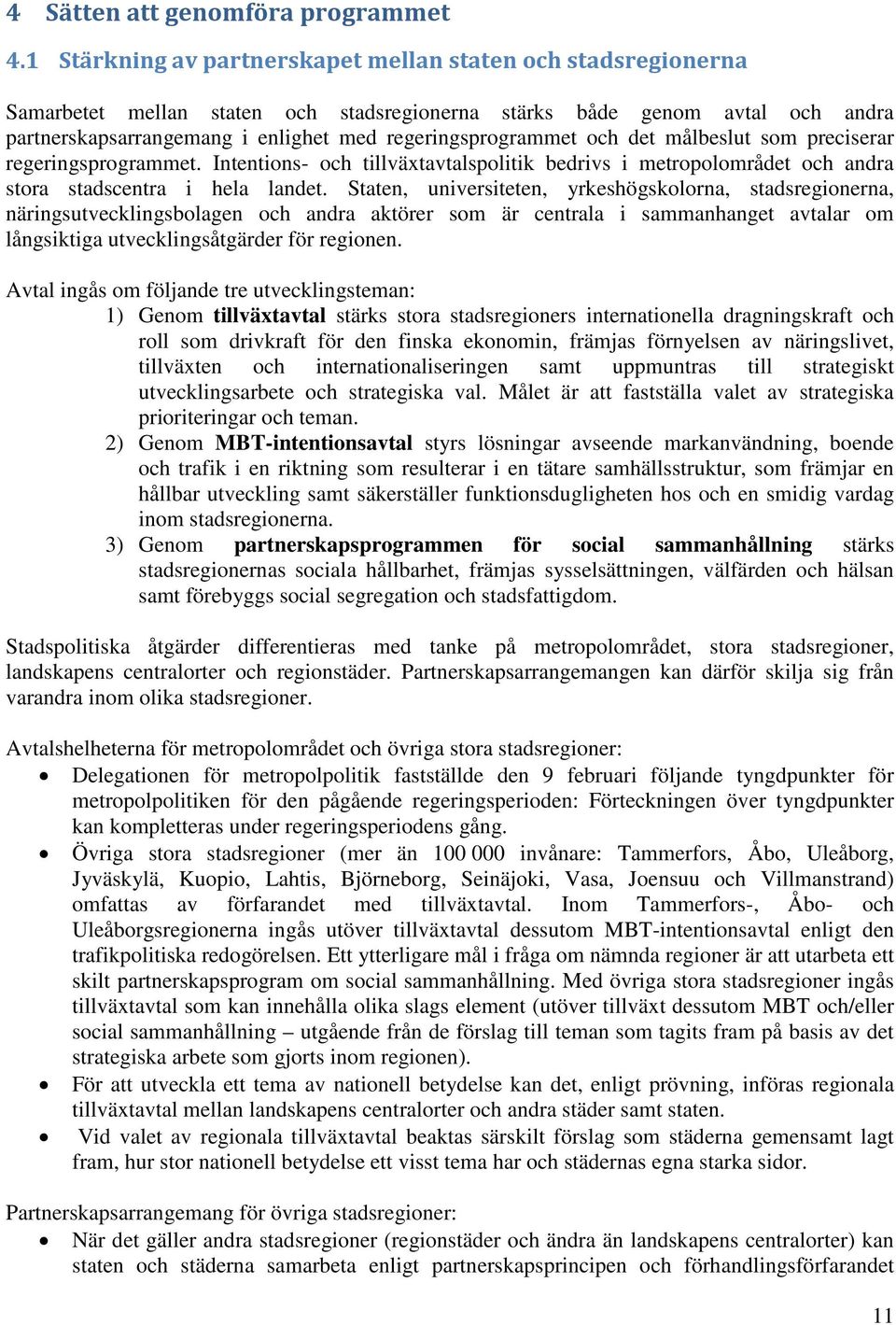 regeringsprogrammet och det målbeslut som preciserar regeringsprogrammet. Intentions- och tillväxtavtalspolitik bedrivs i metropolområdet och andra stora stadscentra i hela landet.