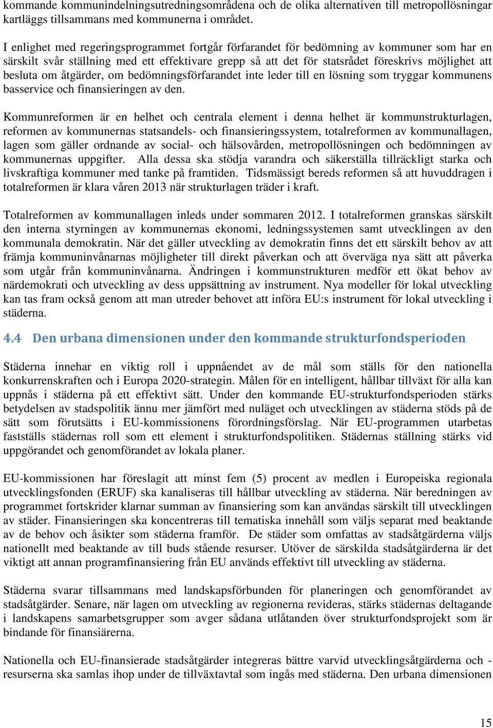 besluta om åtgärder, om bedömningsförfarandet inte leder till en lösning som tryggar kommunens basservice och finansieringen av den.