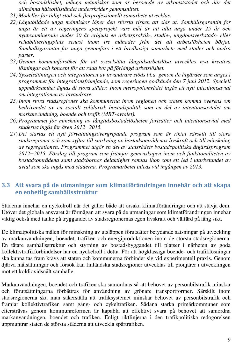 Samhällsgarantin för unga är ett av regeringens spetsprojekt vars mål är att alla unga under 25 år och nyutexaminerade under 30 år erbjuds en arbetspraktik-, studie-, ungdomsverkstads- eller