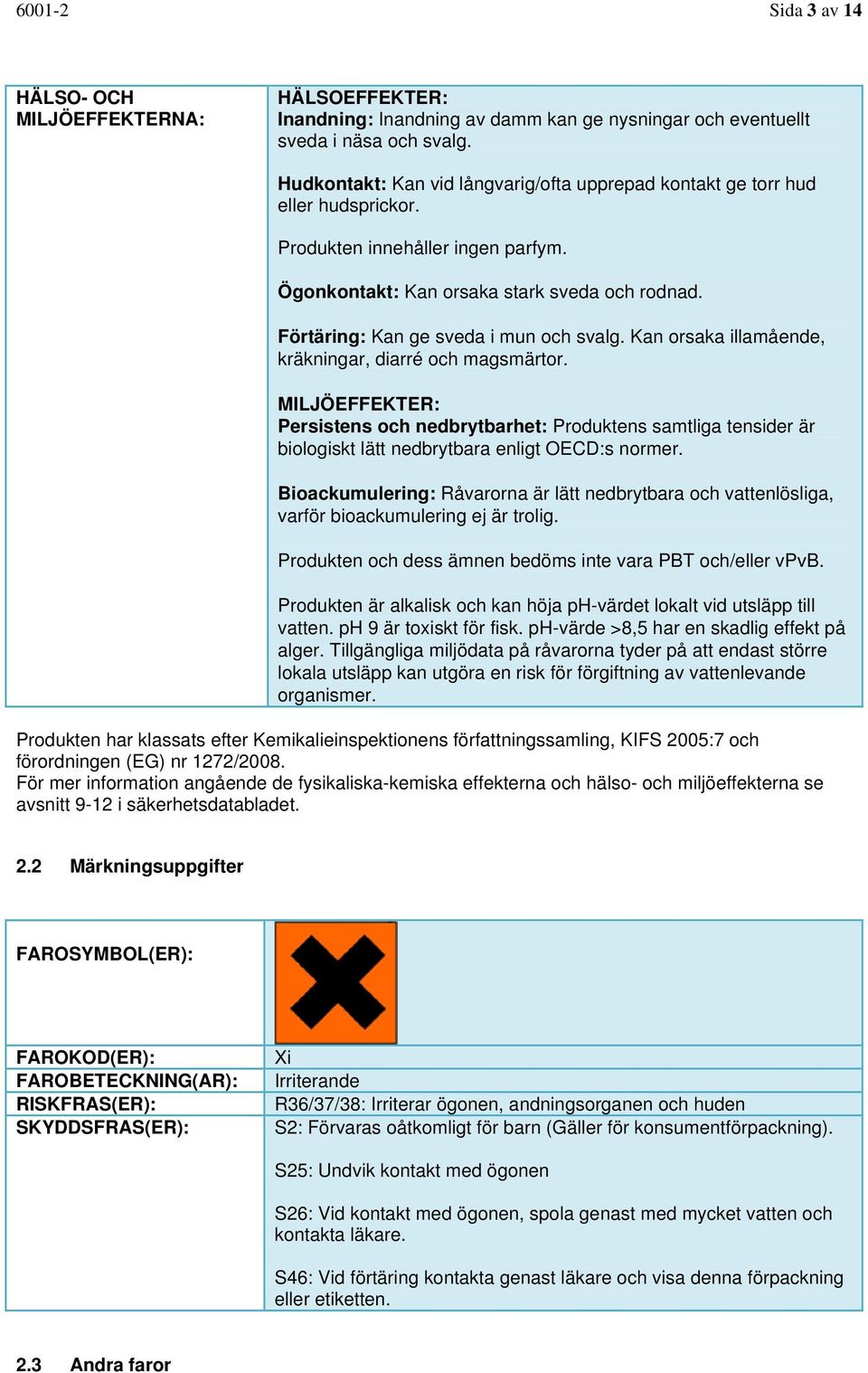 Förtäring: Kan ge sveda i mun och svalg. Kan orsaka illamående, kräkningar, diarré och magsmärtor.