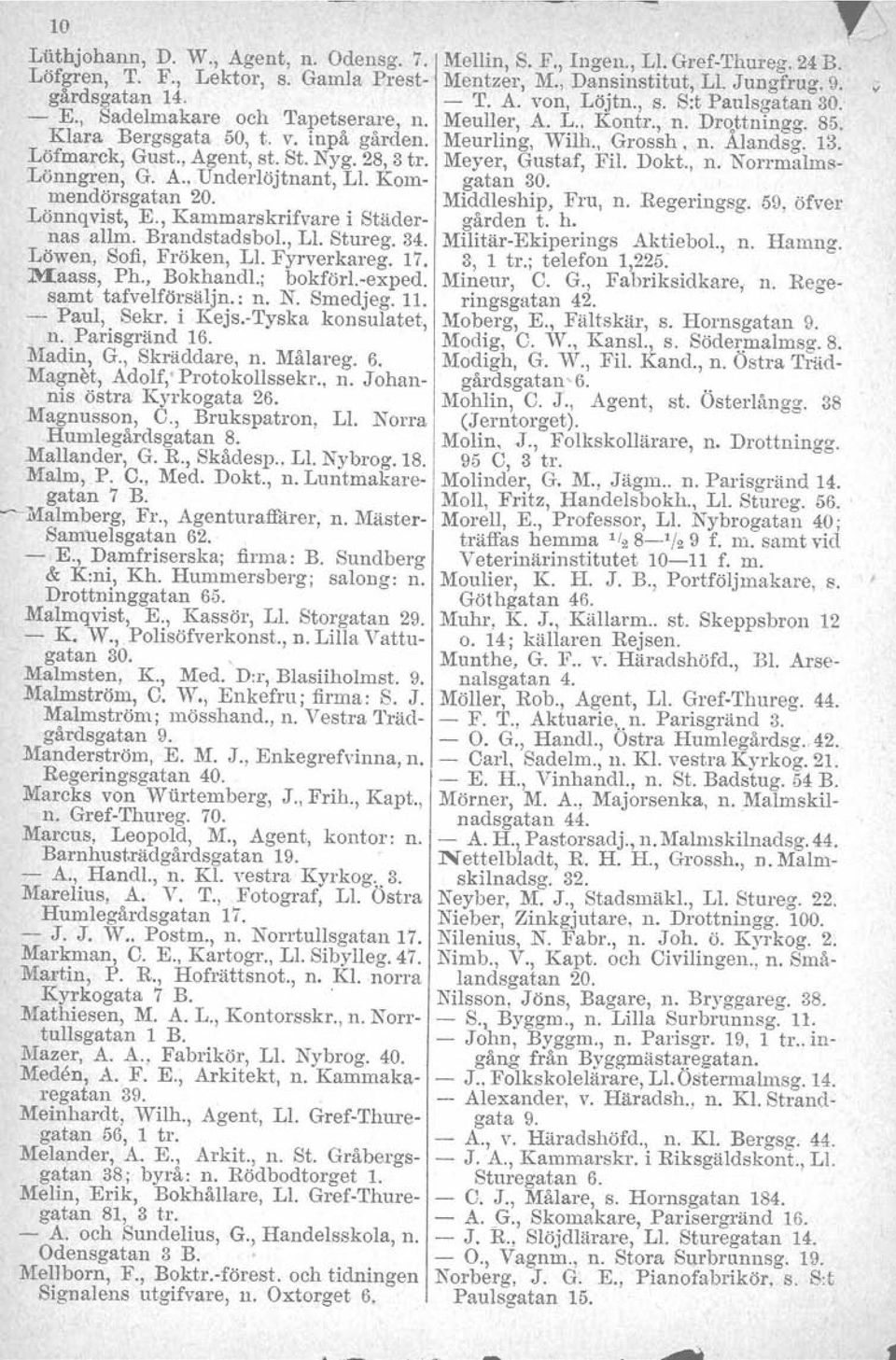 , Agent, st. St. Nyg. 28, 3 tro Meyer, Gustaf, 'Fil. Dokt., n. Norrmalms- Lönngren, G. A.. Underlöjtnant, Ll. Kom- gatan 30. mendörsgatan 20.