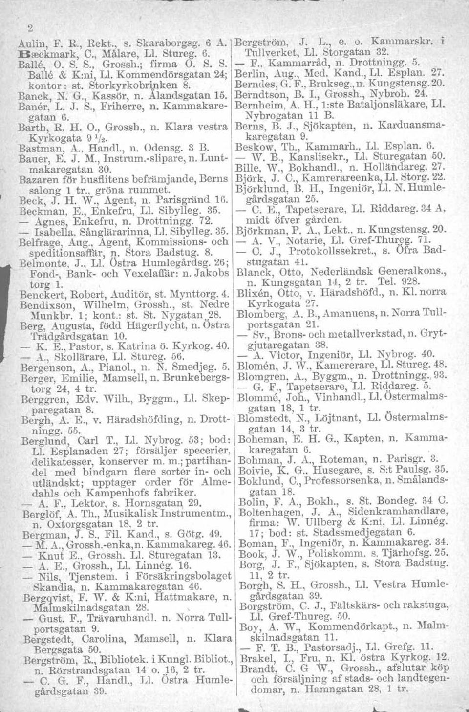 , Kassör, n. Alandsgatan 15. Berndtson, B. L, Grossh., Nybroh. 24. Baner, L. J. S., Friherre, n. Kammakare- Bernheim, A. H., l:ste Bataljonsläkare, Ll. gatan 6. Nybrogatan 11 B. Barth, R H. O.