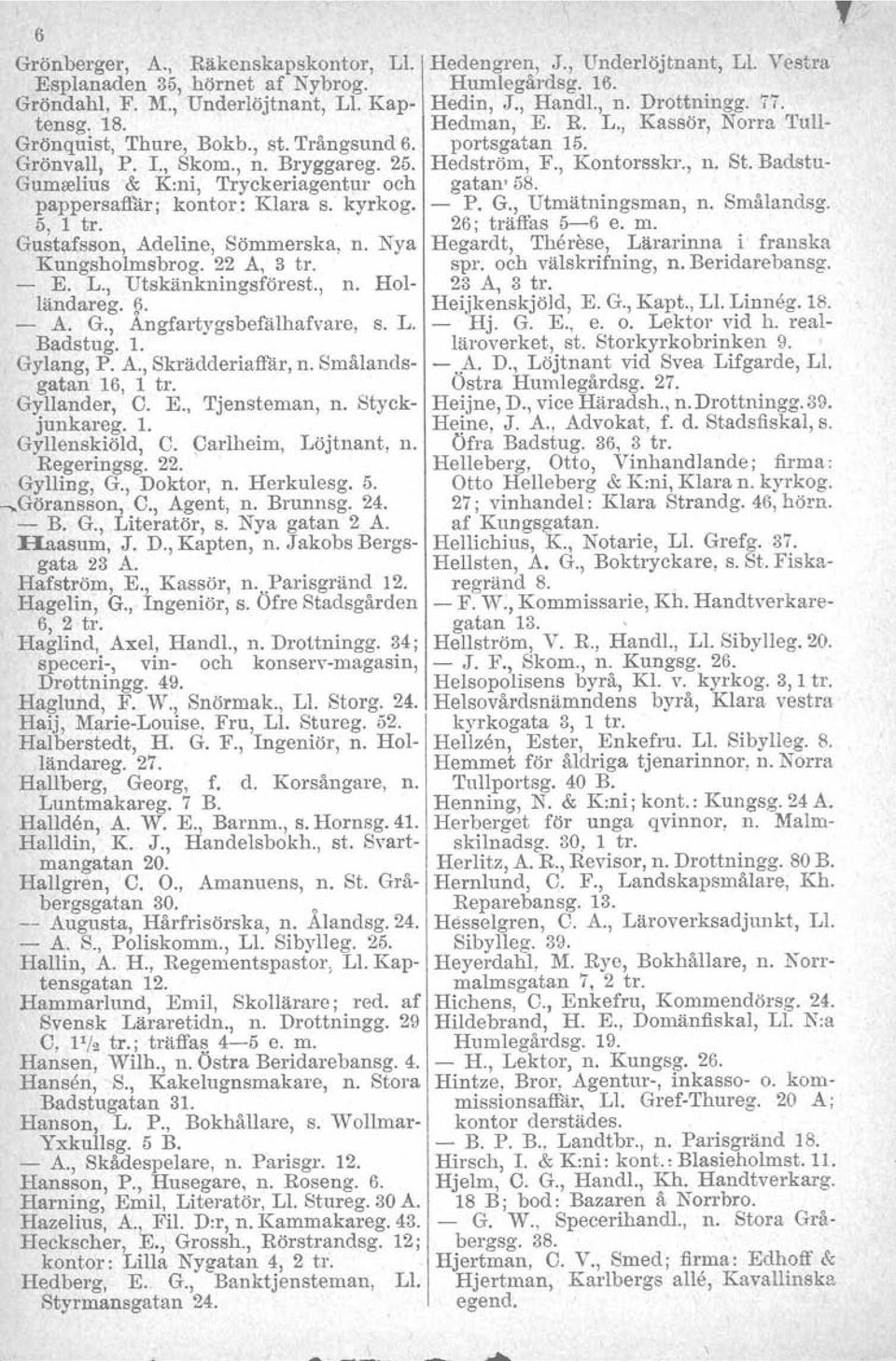 , n. Holländareg. f? - A. G., Angfartygsbefälhafvare, S. L. Badstug. l. Gylang, P. A., Skrädderiaffär, n. Smålandsgatan 16, 1 tro Gyllander, C. E., Tjensteman, n. Styckjunkareg. l. Gyllenskiöld, C.