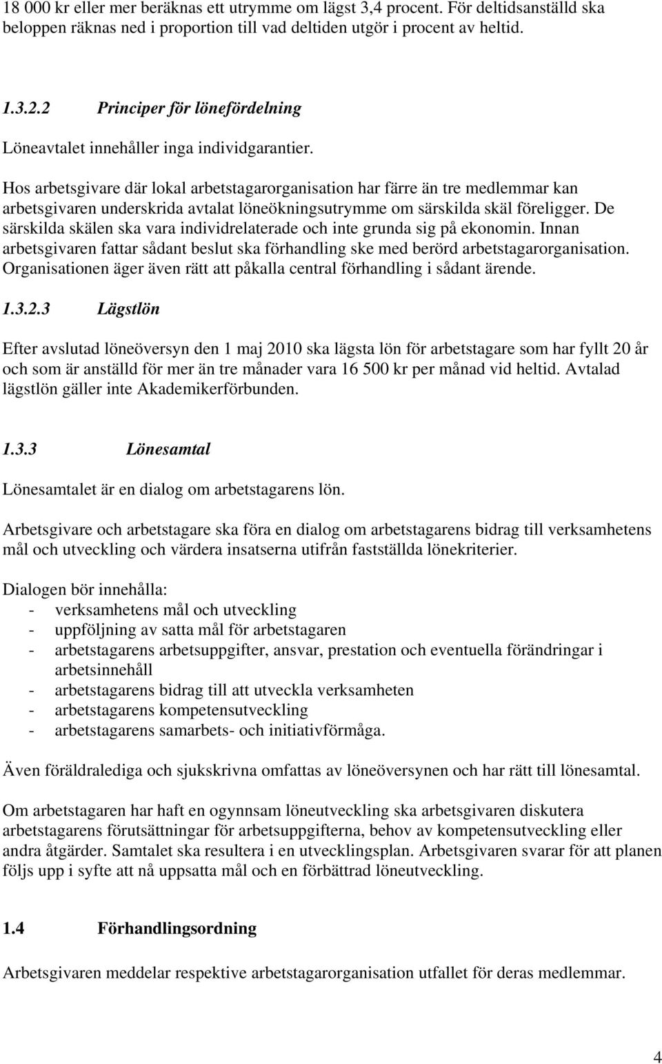 Hos arbetsgivare där lokal arbetstagarorganisation har färre än tre medlemmar kan arbetsgivaren underskrida avtalat löneökningsutrymme om särskilda skäl föreligger.