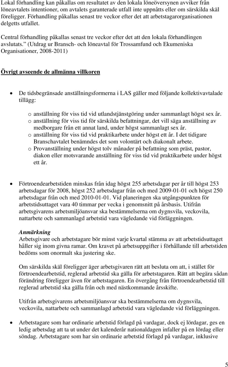 (Utdrag ur Bransch- och löneavtal för Trossamfund och Ekumeniska Organisationer, 2008-2011) Övrigt avseende de allmänna villkoren De tidsbegränsade anställningsformerna i LAS gäller med följande