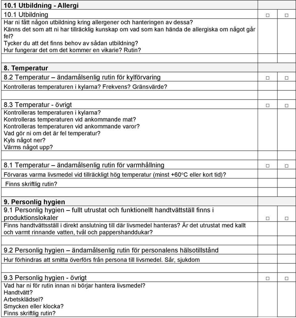 8. Temperatur 8.2 Temperatur ändamålsenlig rutin för kylförvaring Kontrolleras temperaturen i kylarna? Frekvens? Gränsvärde? 8.3 Temperatur - övrigt Kontrolleras temperaturen i kylarna?