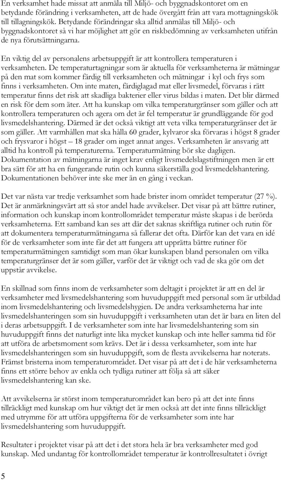 En viktig del av personalens arbetsuppgift är att kontrollera temperaturen i verksamheten.