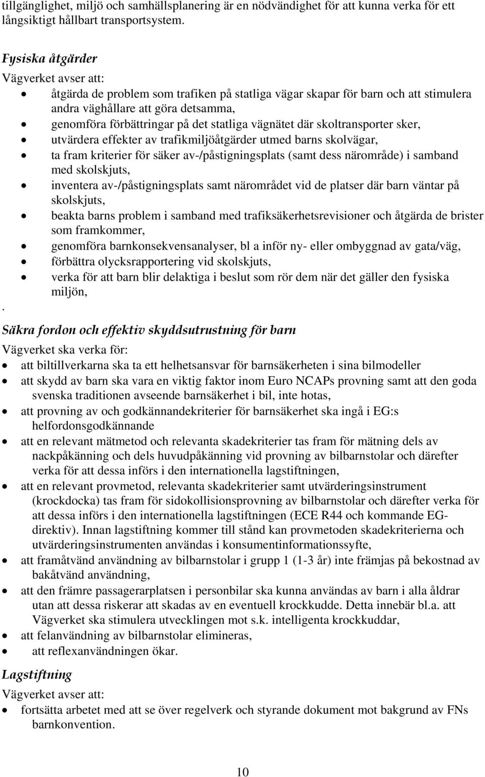 vägnätet där skoltransporter sker, utvärdera effekter av trafikmiljöåtgärder utmed barns skolvägar, ta fram kriterier för säker av-/påstigningsplats (samt dess närområde) i samband med skolskjuts,