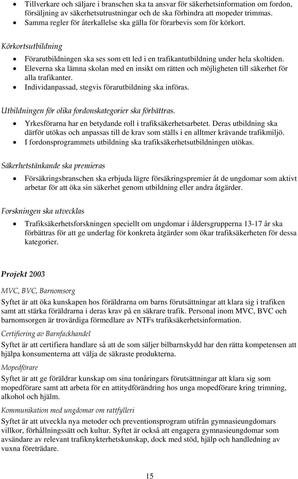 Eleverna ska lämna skolan med en insikt om rätten och möjligheten till säkerhet för alla trafikanter. Individanpassad, stegvis förarutbildning ska införas.