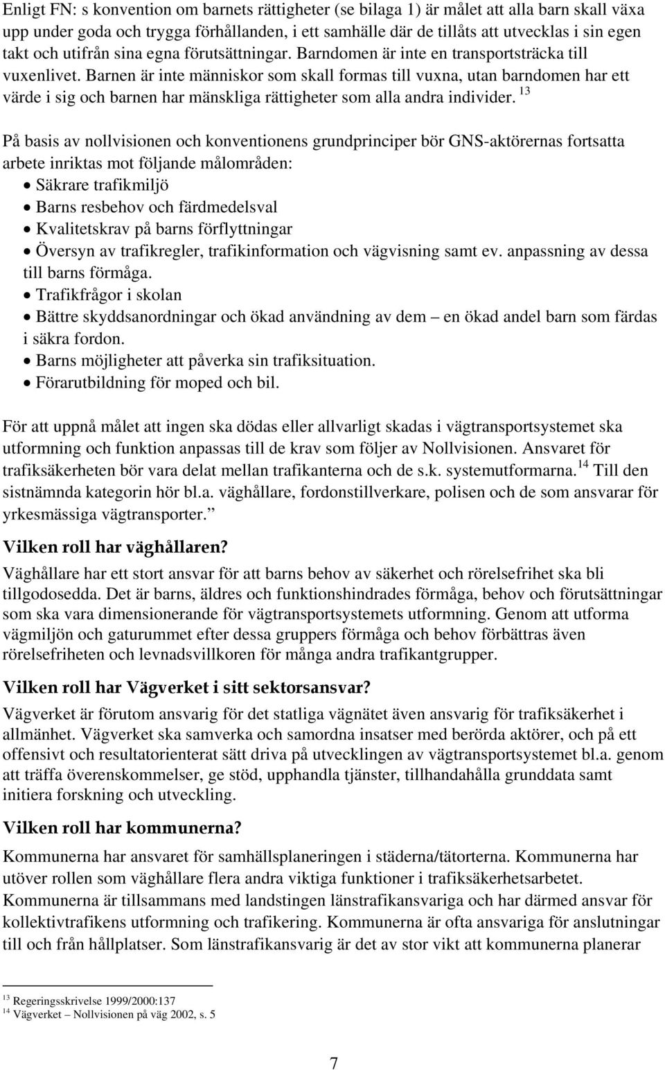 Barnen är inte människor som skall formas till vuxna, utan barndomen har ett värde i sig och barnen har mänskliga rättigheter som alla andra individer.