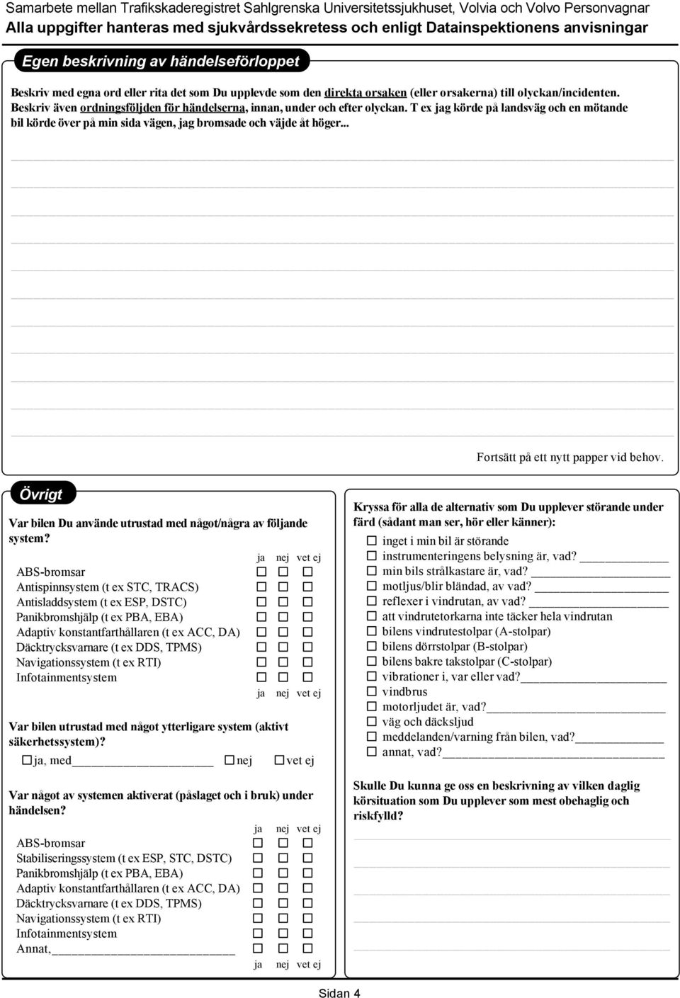 .. Fortsätt på ett nytt papper vid behov. Övrigt Var bilen Du använde utrustad med något/några av fölnde system?