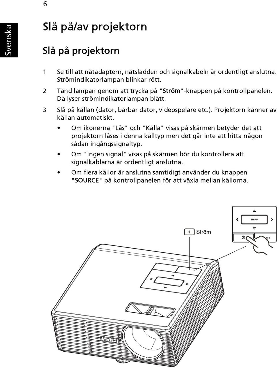 Projektorn känner av källan automatiskt.