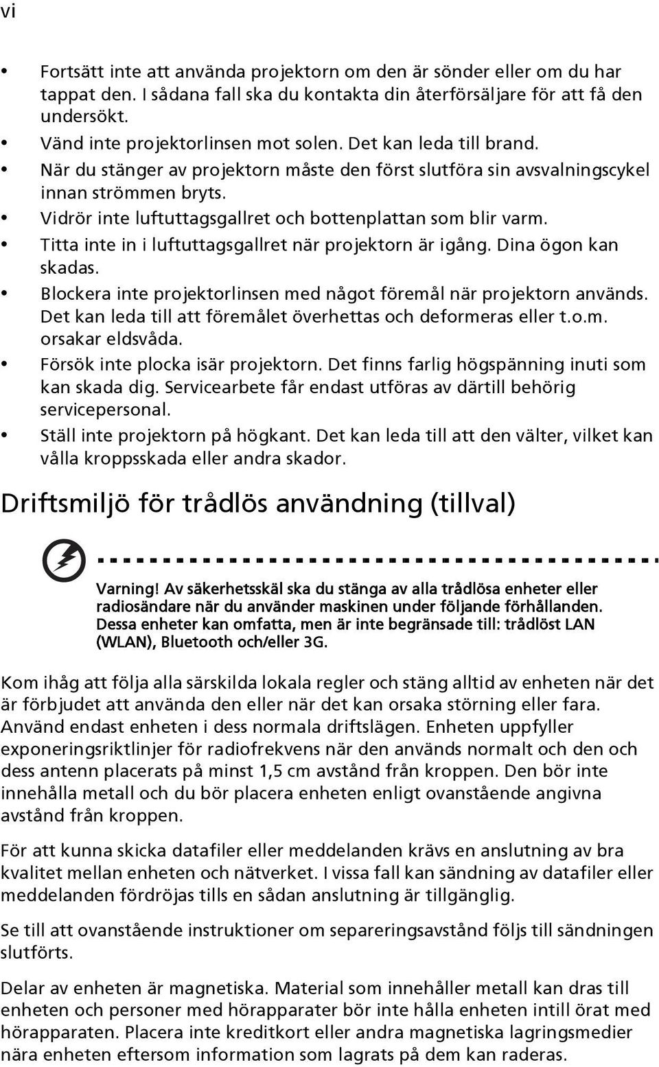 Titta inte in i luftuttagsgallret när projektorn är igång. Dina ögon kan skadas. Blockera inte projektorlinsen med något föremål när projektorn används.