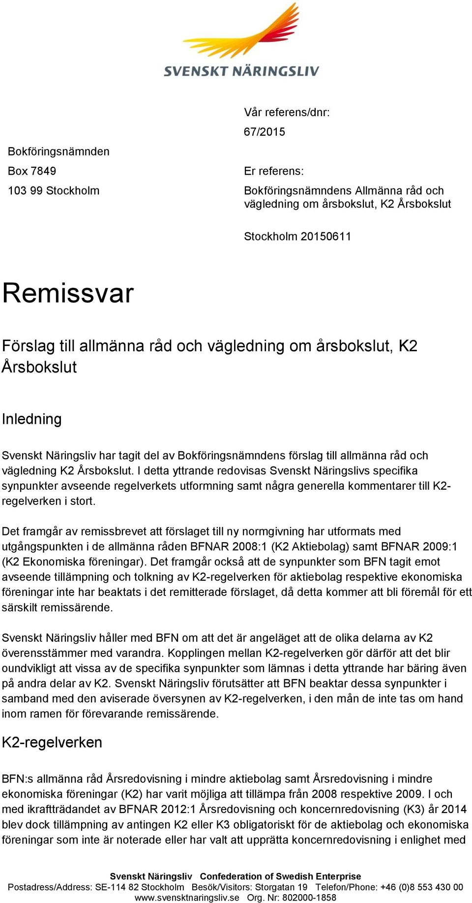 I detta yttrande redovisas Svenskt Näringslivs specifika synpunkter avseende regelverkets utformning samt några generella kommentarer till K2- regelverken i stort.