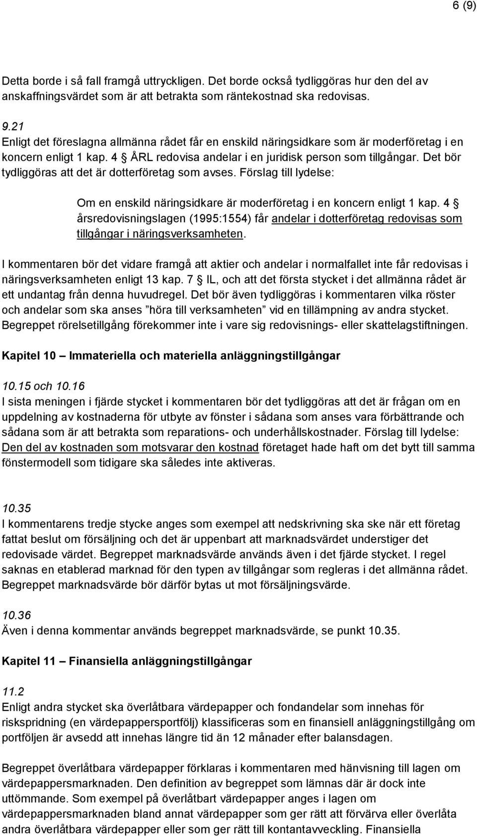 Det bör tydliggöras att det är dotterföretag som avses. Förslag till lydelse: Om en enskild näringsidkare är moderföretag i en koncern enligt 1 kap.