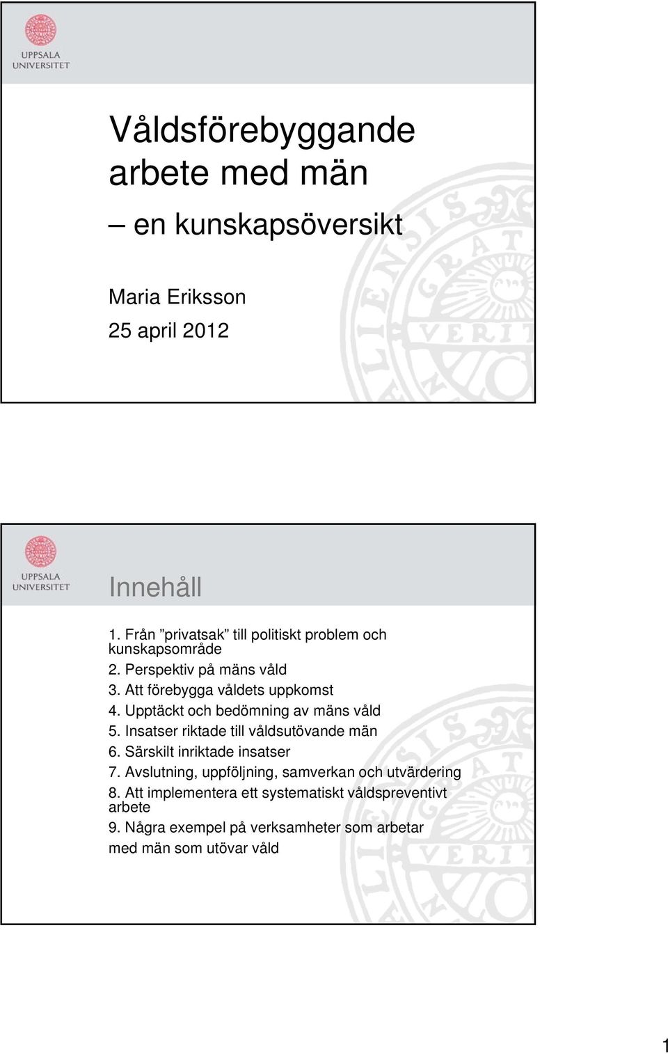 Upptäckt och bedömning av mäns våld 5. Insatser riktade till våldsutövande män 6. Särskilt inriktade insatser 7.